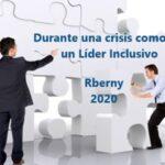Durante una Crisis como ser un Líder Inclusivo Rberny 2021