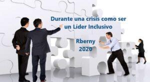 Durante una Crisis como ser un Líder Inclusivo Rberny 2021