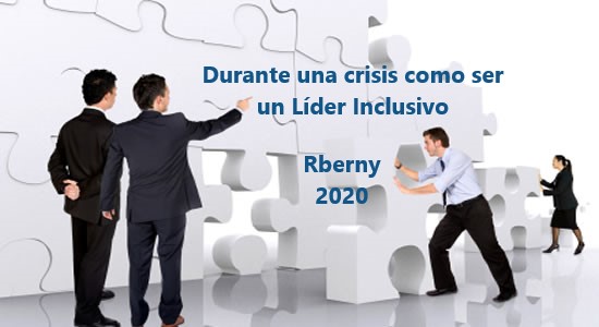 Durante una Crisis como ser un Líder Inclusivo Rberny 2021
