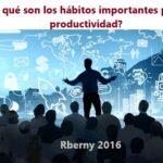 Por qué son los hábitos importantes para la productividad Rberny 2016