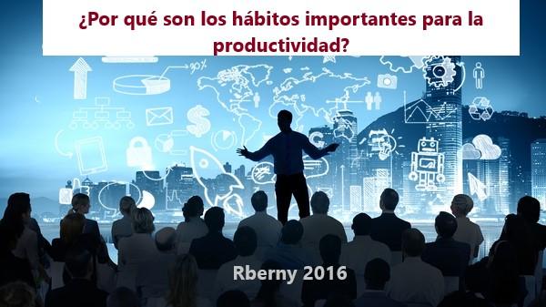 Por qué son los hábitos importantes para la productividad Rberny 2016