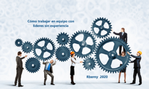 Cómo trabajar en equipo con líderes sin experiencia Rberny 2020