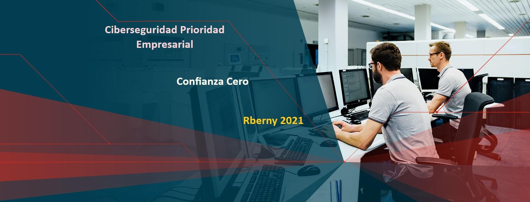 Ciberseguridad Prioridad Empresarial Confianza Cero Rberny 2021