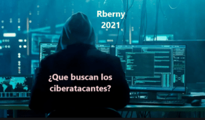 Que buscan los ciberatacantes Rberny 2021