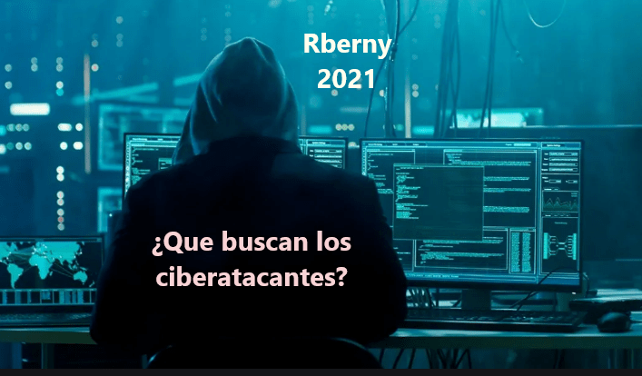 Que buscan los ciberatacantes Rberny 2021