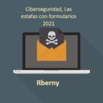 Ciberseguridad, las estafas con formularios 2021 Rberny