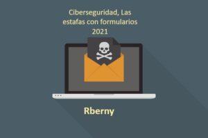 Ciberseguridad, las estafas con formularios 2021 Rberny