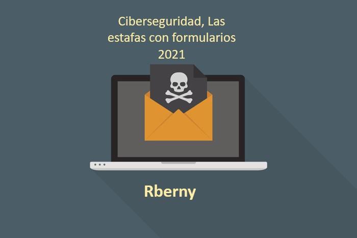 Ciberseguridad, las estafas con formularios 2021 Rberny