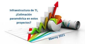 Infraestructura de TI, Estimación paramétrica en estos proyectos - Rberny 2021