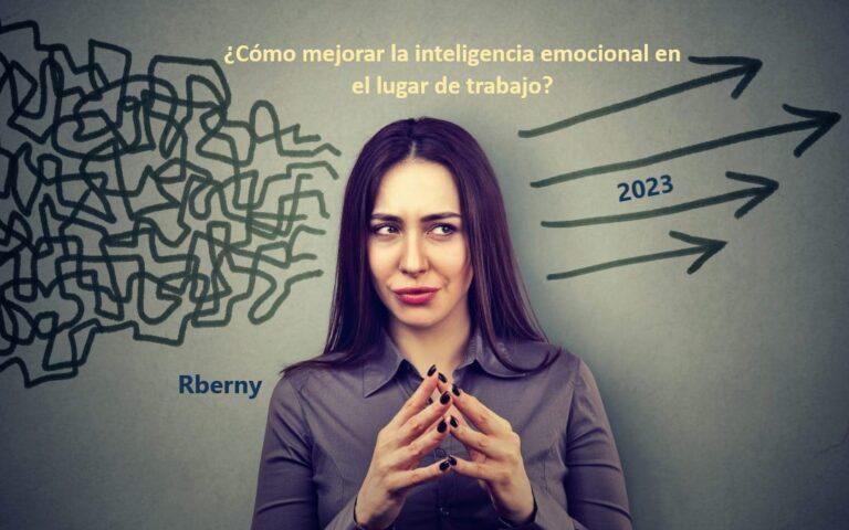Cómo mejorar la inteligencia emocional en el lugar de trabajo Rberny 2023
