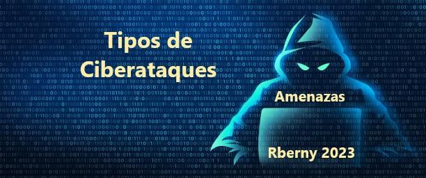 Tipos de ciberataques Amenazas Rberny - 2023