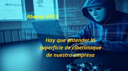 Hay que entender la superficie de ciberataque de nuestra empresa Rberny 2023
