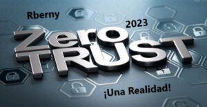 Zero Trust, ¡Una Realidad! Rberny 2023